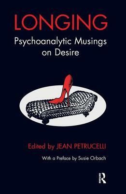 Longing: Psychoanalytic Musings on Desire by Jean Petrucelli