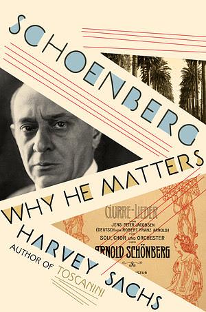 Schoenberg: Why He Matters by Harvey Sachs