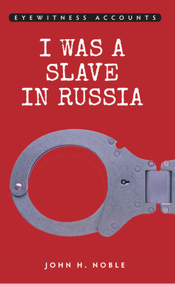 Eyewitness Accounts I Was a Slave in Russia by John H. Noble