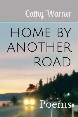 Home by Another Road: Poems by Cathy Warner