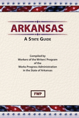 Arkansas: A Guide To The State by Federal Writers' Project (Fwp), Works Project Administration (Wpa)