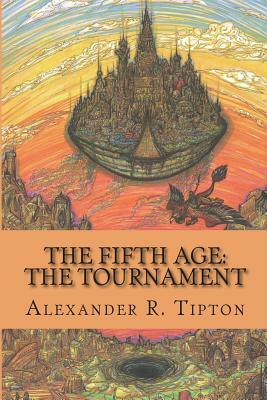The Fifth Age: The Tournament by Alexander R. Tipton