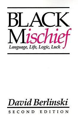 Black Mischief: Language, Life, Logic, Luck - Second Edition by David Berlinski