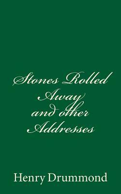 Stones Rolled Away and Other Addresses: (A Timeless Classic) by Henry Drummond