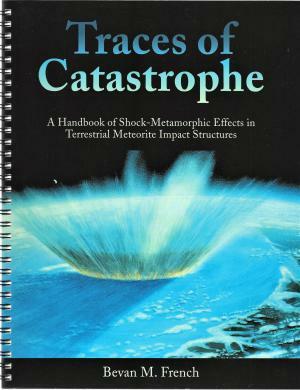 Traces of Catastrophe: A Handbook of Shock-Metamorphic Effects in Terrestrial Meteorite Impact Structures by Bevan M. French