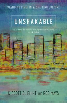 Unshakable: Standing Firm in a Shifting Culture by Rod Mays, K. Scott Oliphint