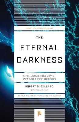 The Eternal Darkness: A Personal History of Deep-Sea Exploration by Robert D. Ballard, William Hively
