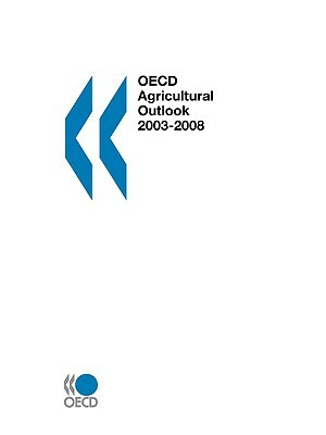 OECD Agricultural Outlook: 2003/2008 by OECD Publishing, OECD Published by OECD Publishing, Publi Oecd Published by Oecd Publishing