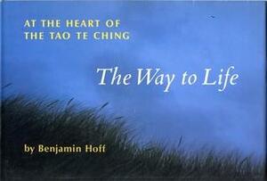 Way to Life: At the Heart of the Tao Te Ching, The by Benjamin Hoff, Laozi