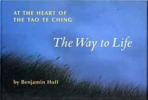 The Way to Life: At the Heart of the Tao Te Ching by Benjamin Hoff, Laozi