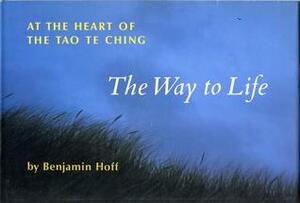 Way to Life: At the Heart of the Tao Te Ching, The by Laozi, Benjamin Hoff