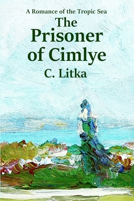 The Prisoner of Cimlye by C. Litka