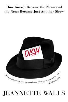 Dish: How Gossip Became the News and the News Became Just Another Show by Jeannette Walls