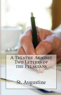 A Treatise Against Two Letters of the Pelagians by Saint Augustine