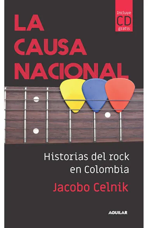 La Causa Nacional Historias del rock en Colombia by Jacobo Celnik