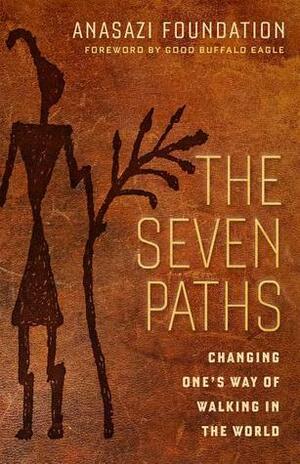 The Seven Paths: Changing One's Way of Walking in the World by Good Buffalo Eagle, Anasazi Foundation