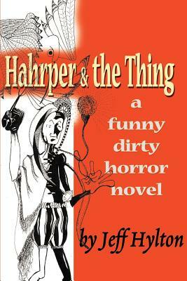 Hahrper & the Thing: A Funny Dirty Horror Novel by Jeff Hylton