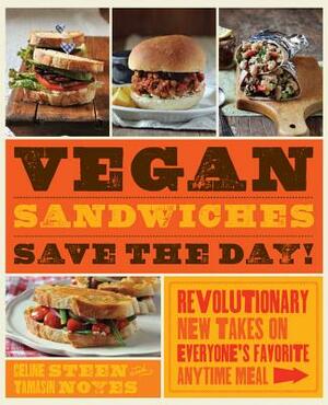 Vegan Sandwiches Save the Day!: Revolutionary New Takes on Everyone's Favorite Anytime Meal by Tamasin Noyes, Celine Steen