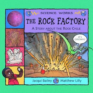 The Rock Factory: The Story about the Rock Cycle by Jacqui Bailey