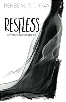 Restless: A Year of Ghost Stories by Renee M.P.T. Kray