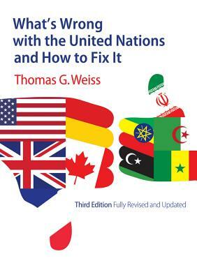 What's Wrong with the United Nations and How to Fix It by Thomas G. Weiss