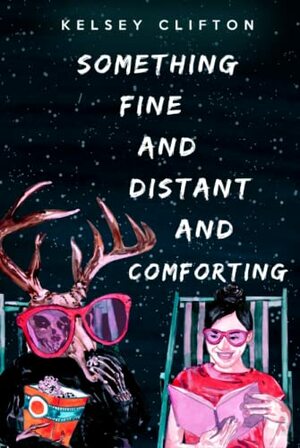 Something Fine And Distant And Comforting by Kelsey Clifton