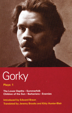 Plays 1: The Lower Depths / Summerfolk / Children of the Sun / Barbarians / Enemies by Maxim Gorky, Edward Braun, Kitty Hunter-Blair, Jeremy Brooks