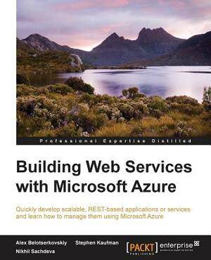 Building Web Services with Microsoft Azure by Stephen Kaufman, Nikhil Sachdeva, Alex Belotserkovskiy