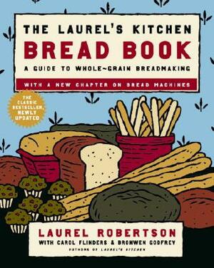 The Laurel's Kitchen Bread Book: A Guide to Whole-Grain Breadmaking: A Baking Book by Laurel Robertson, Bronwen Godfrey, Carol Flinders