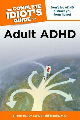 The Complete Idiot's Guide to Adult ADHD by Donald Haupt, Eileen Bailey