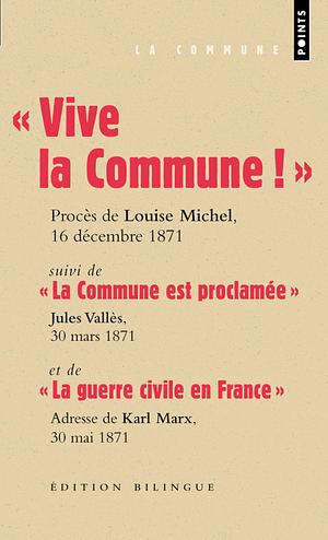 Vive la Commune ! Suivi de "La Commune est proclamée" et de "La guerre civile en France" by Louise Michel, Karl Marx, Jules Vallès