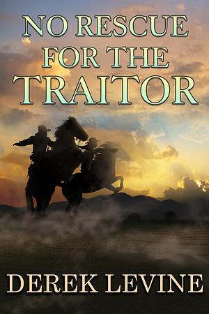 No Rescue for the Traitor by Derek Levine, Derek Levine