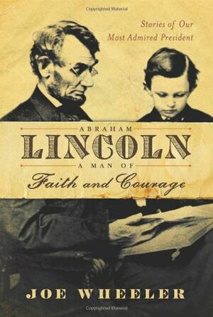 Abraham Lincoln, a Man of Faith and Courage: Stories of Our Most Admired President by Joe L. Wheeler