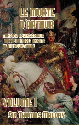 Le Morte d'Arthur: The Book of King Arthur and of his Noble Knights of the Round Table, Volume I by Thomas Malory