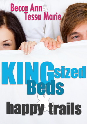 King Sized Beds and Happy Trails by Becca Ann, Cassie Mae, Theresa Paolo, Tessa Marie