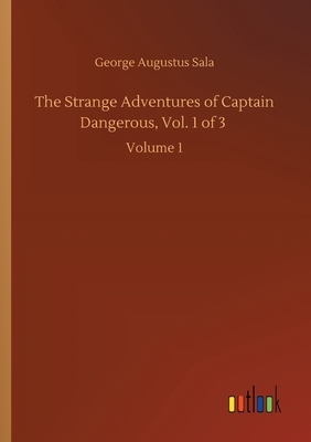 The Strange Adventures of Captain Dangerous, Volume 1 by George Augustus Sala