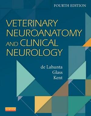 Veterinary Neuroanatomy and Clinical Neurology by Marc Kent, Alexander de Lahunta, Eric N. Glass