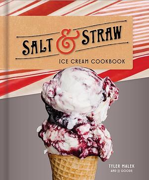 The Salt & Straw Ice Cream Cookbook by Tyler Malek, J.J. Goode