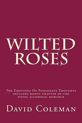 Wilted Roses: The Emotions Of Passionate Thoughts by David Coleman