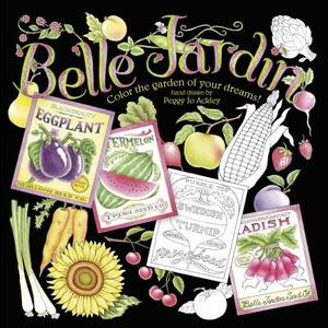 Belle Jardin: Color the Garden of Your Dreams! by Peggy Jo Ackley