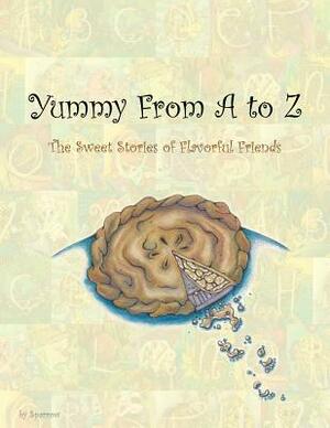 Yummy From A to Z: The Sweet Stories of Flavorful Friends by Sparrow