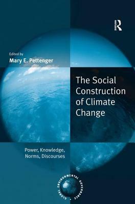 The Social Construction of Climate Change: Power, Knowledge, Norms, Discourses by 