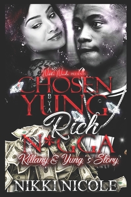 Chosen By A Yung Rich N*gga: Killany & Yung's Story by Nikki Nicole