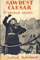 Sawdust Caesar: The Untold History Of Mussolini And Fascism by George Seldes