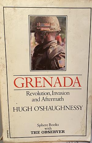 Grenada: Revolution, Invasion And Aftermath by Hugh O'Shaughnessy