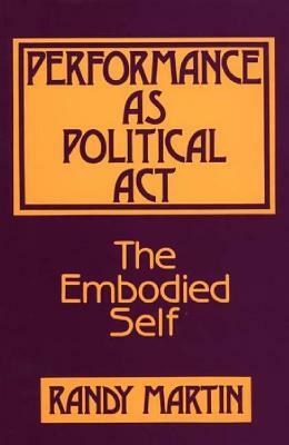 Performance as Political ACT: The Embodied Self by Randy Martin