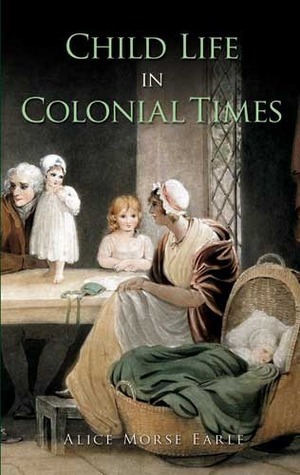 Child Life in Colonial Times by Alice Morse Earle