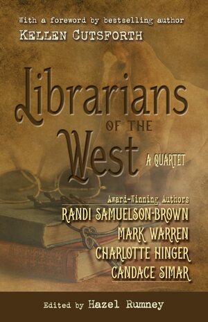 Librarians of the West: A Quartet by Mark Warren, Randi Samuelson-Brown, Charlotte Hinger, Kellen Cutsforth, Hazel Rumney, Candace Simar