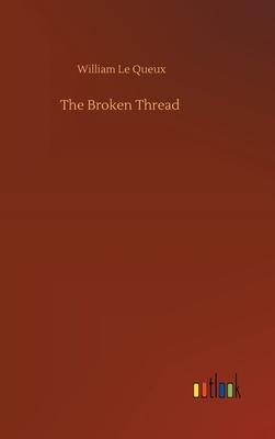 The Broken Thread by William Le Queux