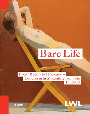 Bare Life: From Bacon to Hockney - London Artists Painting from Life, 1950-80 by Tanja Pirsig-Marshall, Catherine Lampert